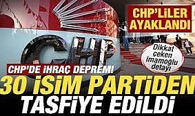 CHP'de ihraç depremi! 30 isim partiden tasfiye edildi! CHP'liler ayaklandı