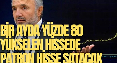 Bir ayda yüzde 80 yükselen hissede patron yüzde 10 pay satacak
