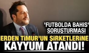 Erden Timur'un şirketlerine kayyum atandı!