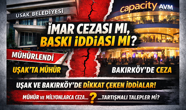 İmar Cezası mı, Baskı İddiası mı? Uşak ve Capacity AVM Dosyası Tartışma Yarattı
