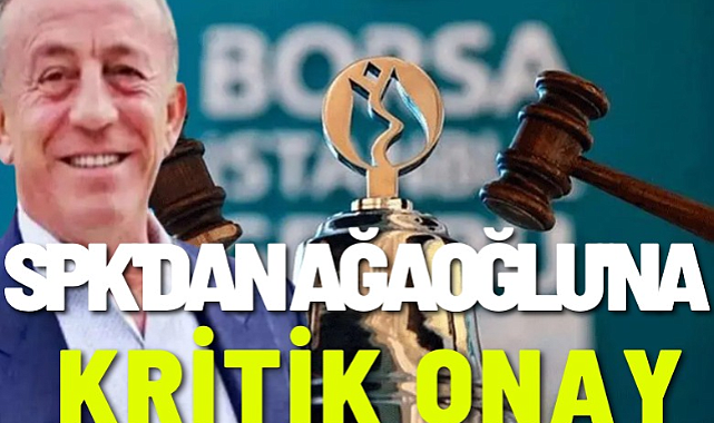 SPK'dan Ağaoğlu'na kritik onay!