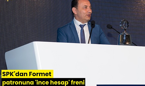 SPK'dan Formet patronuna 'ince hesap' freni