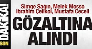 Simge Sağın, Melek Mosso, İbrahim Çelikol, Mustafa Ceceli gözaltına alındı
