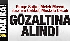 Simge Sağın, Melek Mosso, İbrahim Çelikol, Mustafa Ceceli gözaltına alındı